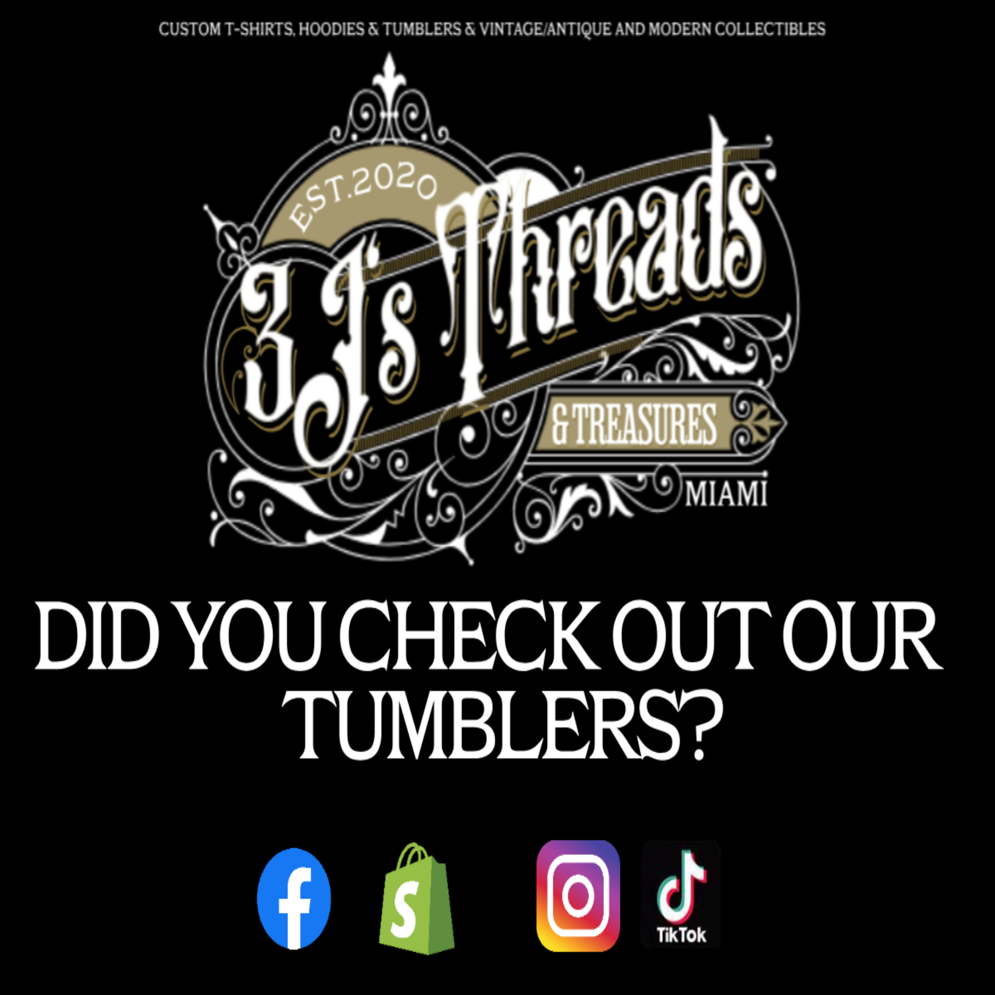 3J’s Threads & Treasures Miami logo with the message “Did You Check Out Our Tumblers?” displayed above social media icons for Facebook, Shopify, Instagram, and TikTok on a dark background.